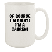 Of Course I'm Right! I'm A Tauren! - Ceramic 15oz White Mug, White