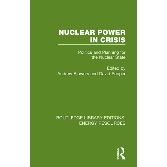 Routledge Library Editions: Energy Resou Nuclear Power in Crisis: Politics and Planning for the Nuclear State, (Paperback)