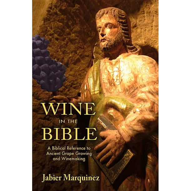 Wine in the Bible A Biblical Reference to Ancient Grape Growing and