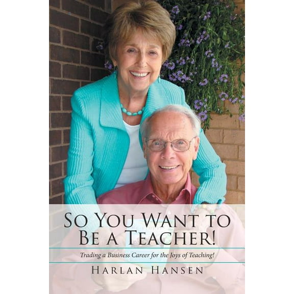 So You Want to Be a Teacher!: Trading a Business Career for the Joys of Teaching!, (Paperback)