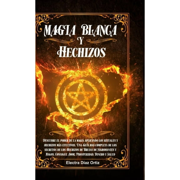 Magia Blanca y Hechizos: Descubre el poder de la magia aplicando los rituales y hechizos mÃ¡s efectivos. Una GuÃ­a mas com, (Hardcover)