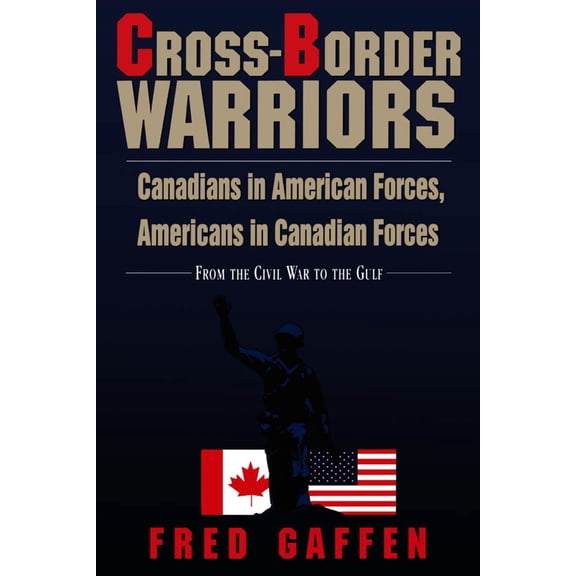 Pre-Owned Cross-Border Warriors: Canadians in American Forces, Americans in Canadian Forces: From the Civil War to the Gulf (Paperback) 1550022253 9781550022254