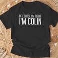 thumbnail image 3 of Of Course Im Right Im Colin Personalized Name TShirt, 3 of 6