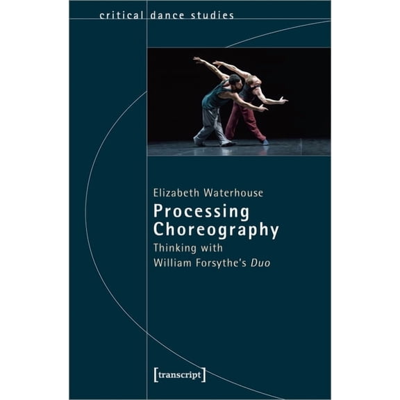 Critical Dance Studies: Processing Choreography: Thinking with William Forsythe's "Duo" (Paperback)