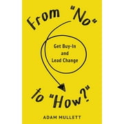 From "No" to "How?": Get Buy-in and Lead Change (Paperback)