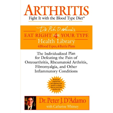Arthritis: Fight it with the Blood Type Diet : The Individualized Plan for Defeating the Pain of Osteoarthritis, Rheumatoid Art hritis, Fibromyalgia, and Other Inflammatory (Best Diet For Fibromyalgia)