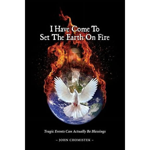 I Have Come To Set The Earth On Fire: Tragic Events Can Actually Be Blessings, (Paperback)