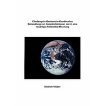 Clindamycin-Gentamicin-Kombination: Behandlung von Gelenkinfektionen durch eine neuartige Antibiotika-Mischung, (Paperback)