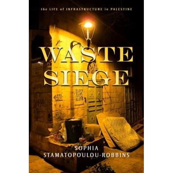 Stanford Studies in Middle Eastern and Islamic Societies and: Waste Siege: The Life of Infrastructure in Palestine (Hardcover)