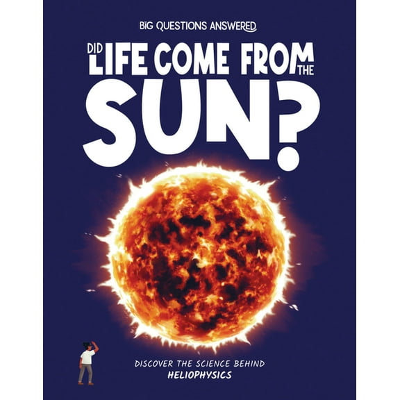 The Big Questions Answered Did Life Come from the Sun?: Discover the Science Behind Heliophysics, (Hardcover)