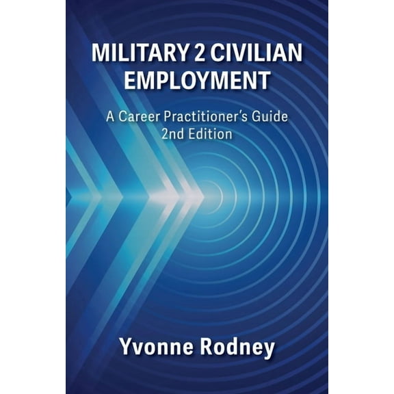 Military 2 Civilian Employment: A Career Practitioner's Guide - 2nd Edition, (Paperback)