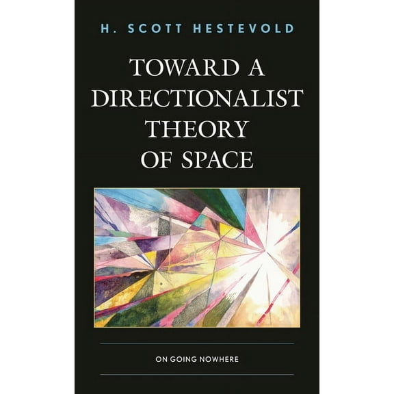 Toposophia: Thinking Place/Making Space Toward a Directionalist Theory of Space: On Going Nowhere, (Paperback)