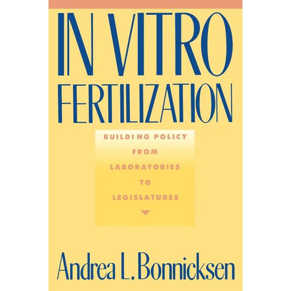 In Vitro Fertilization: Building Policy from Laboratories to Legislatures, (Paperback)