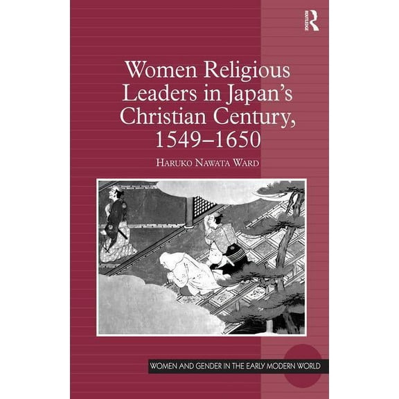 Women and Gender in the Early Modern Wor Women Religious Leaders in Japan's Christian Century, 1549-1650, (Hardcover)
