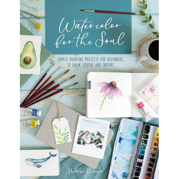 Watercolor for the Soul: Simple Painting Projects for Beginners, to Calm, Soothe and Inspire (Paperback)