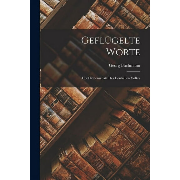 Geflügelte Worte: Der Citatenschatz des Deutschen Volkes (Paperback)