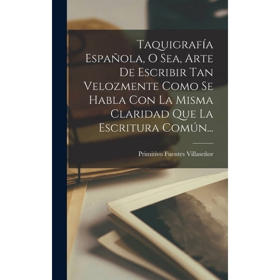 TaquigrafÃa Española, O Sea, Arte De Escribir Tan Velozmente Como Se Habla Con La Misma Claridad Que La Escritura Común., (Hardcover)