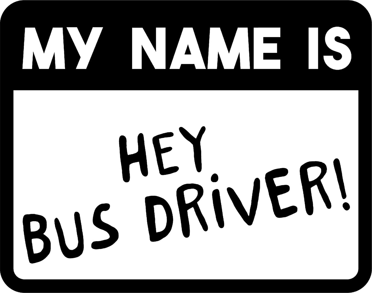 My Name Is Hey Bus Driver! Name Tag Funny School Job Wall Decals for