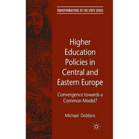 Transformations of the State Higher Education Policies in Central and Eastern Europe: Convergence Towards a Common Model?, (Hardcover)