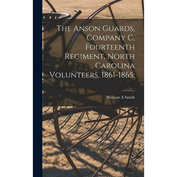 The Anson Guards, Company C, Fourteenth Regiment, North Carolina Volunteers, 1861-1865; (Hardcover)