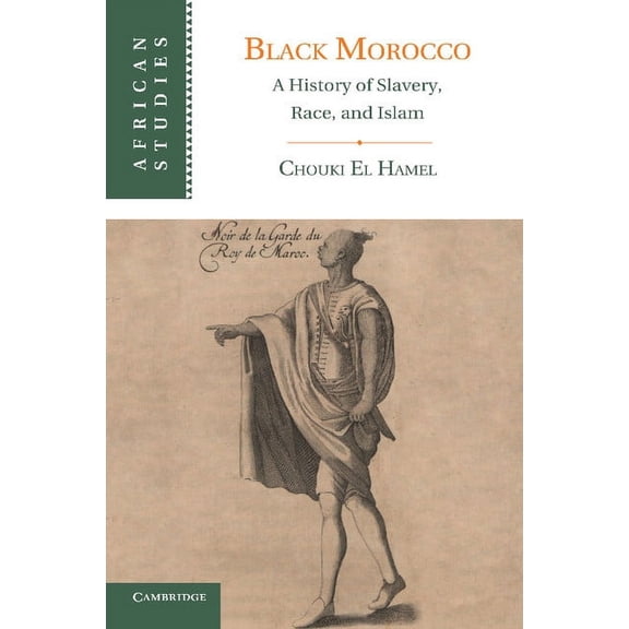 African Studies Black Morocco: A History of Slavery, Race, and Islam, Book 123, (Paperback)