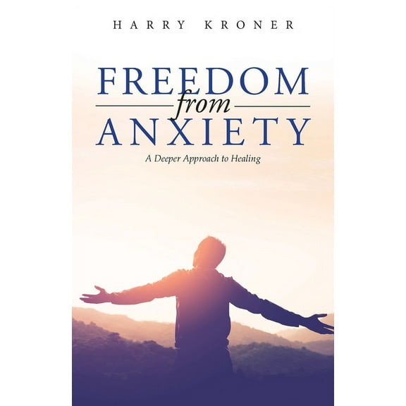 Freedom From Anxiety: A Deeper Approach to Healing, (Paperback)