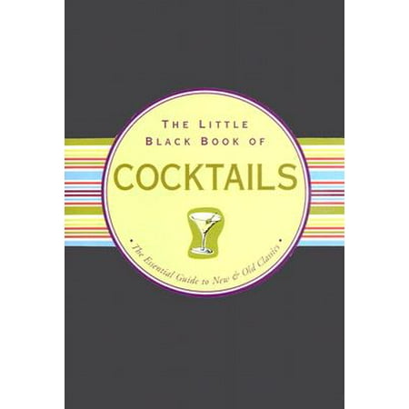 The Little Black Book of Cocktails : The Essential Guide to New & Old (Best Cocktails For A Crowd)