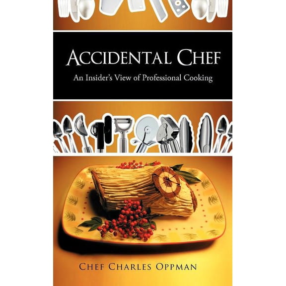 Accidental Chef: An Insider's View of Professional Cooking, (Hardcover)