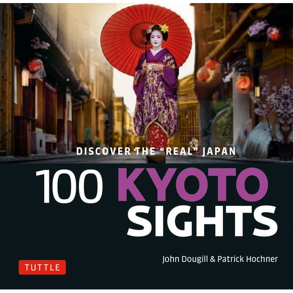 100 Kyoto Sights: Discover the Real Kyoto, (Paperback)