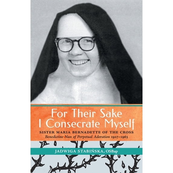 Pre-Owned For Their Sake I Consecrate Myself: Sister Maria Bernadette of the Cross (Benedictine Nun of Perpetual Adoration 1927-1963) (Paperback) 1990685048 9781990685040