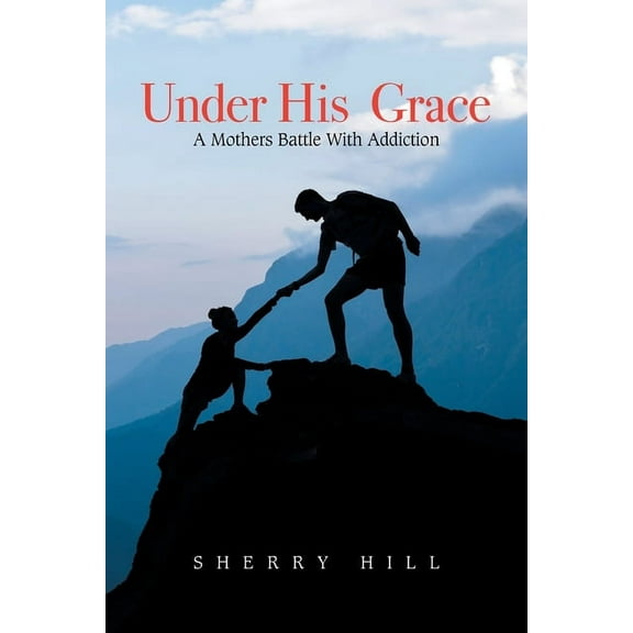 Under His Grace: A Mothers Battle with Addiction (Paperback)