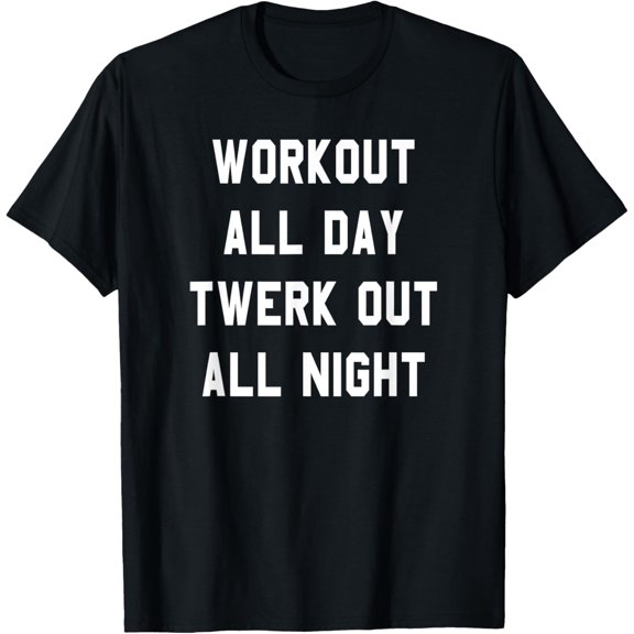 Trendy Graphic Workout All Day Twerk Out All Night T-Shirt men and women can wear, black, white, gifts