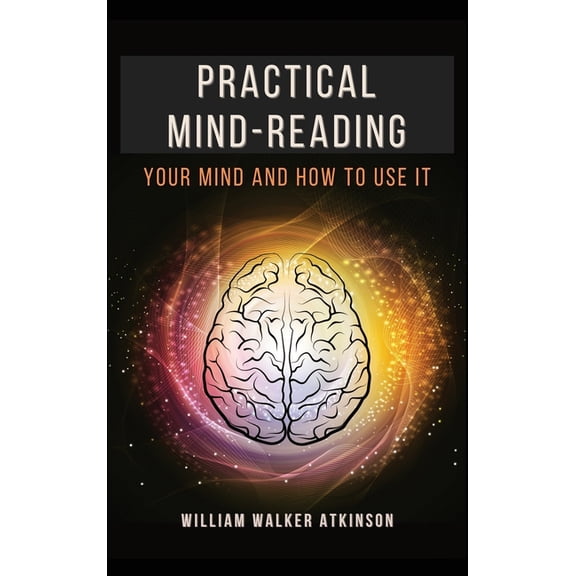 Practical Mind-Reading: Your Mind and How to Use It, (Hardcover)
