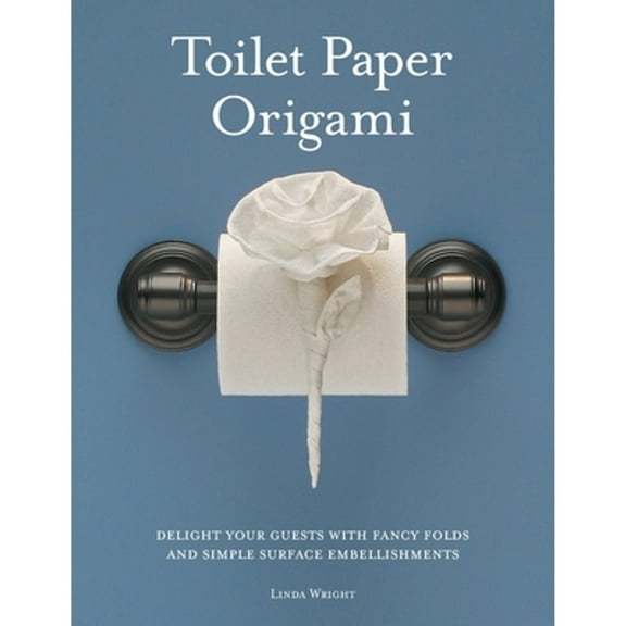 Pre-Owned Toilet Paper Origami: Delight your Guests with Fancy Folds and Simple Surface (Paperback 9780980092318) by Linda Wright