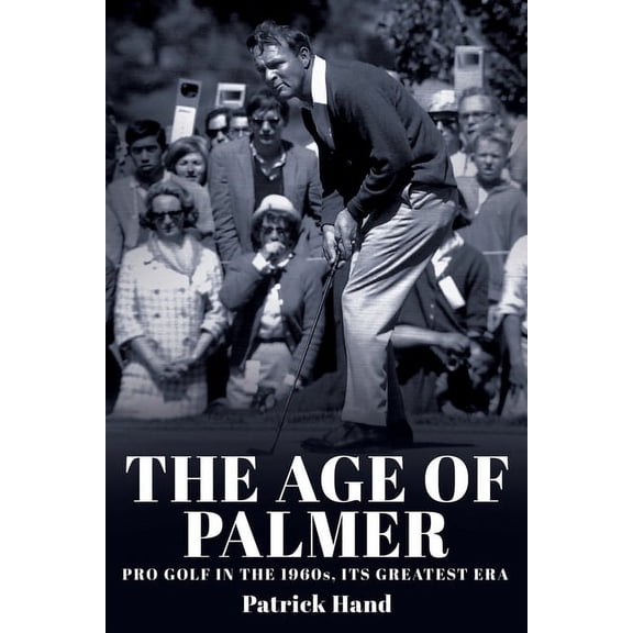 The Age of Palmer: Pro golf in the 1960s, its greatest era, (Paperback)