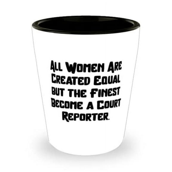 Court reporter For Men Women, All Women Are Created Equal but the Finest, Useful Court reporter Shot Glass, Ceramic Cup From Friends