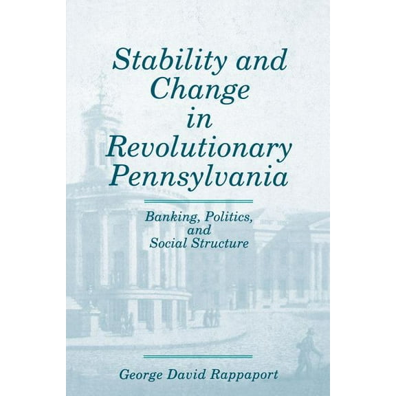 Stability and Change in Revolutionary Pennsylvania: Banking, Politics, and Social Structure, (Paperback)