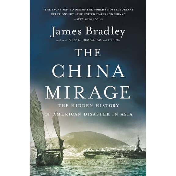 The China Mirage: The Hidden History of American Disaster in Asia, (Paperback)