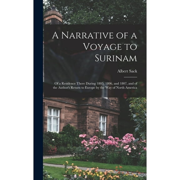 A Narrative of a Voyage to Surinam: Of a Residence There During 1805, 1806, and 1807, and of the Author's Return to Euro, (Hardcover)