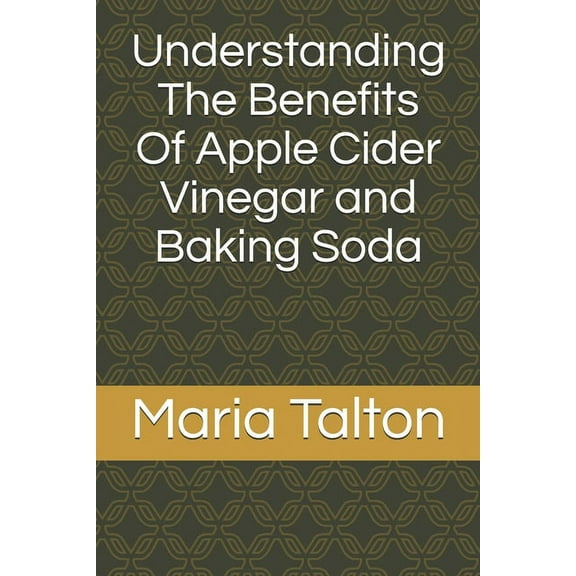 Understanding The Benefits Of Apple Cider Vinegar and Baking Soda (Paperback)