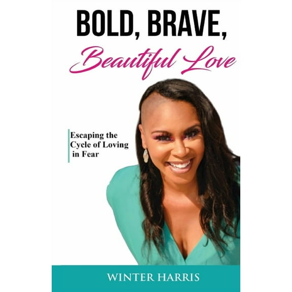 Bold, Brave, Beautiful Love: Escaping the Cycle of Loving in Fear (Paperback)