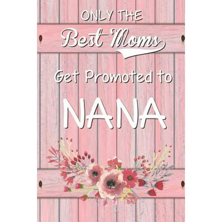 Only the Best Moms Get Promoted to Nana: 6x 9 Dot Grid Journal Professionally Designed (Watercolor Painting), Work Book, Planner, Diary,100 Pages (Best Way To Get Promoted At Work)
