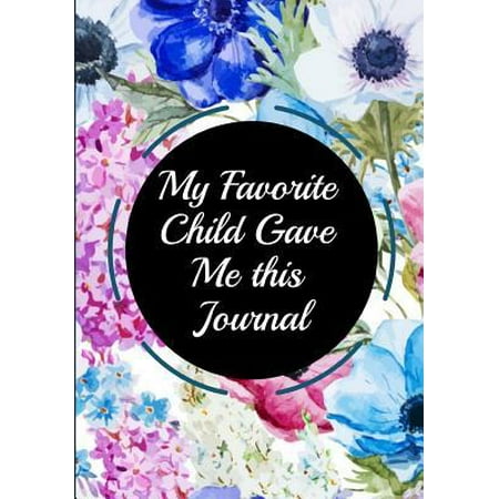 My Favorite Child Gave Me this Journal: Best Gift for Mother's Day Beauty Gift, Christmas Gifts or Birthday Gifts for Dear Mom, Daughter, Wife and Gra