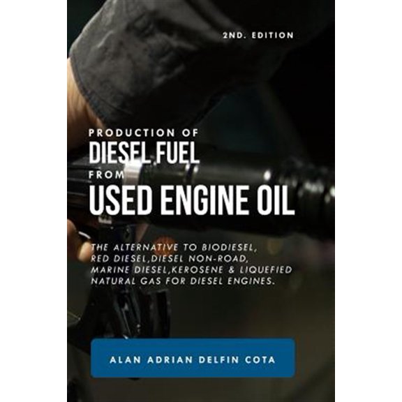 Pre-Owned Production of Diesel Fuel from Used Engine Oil 2nd Edition: The Alternative to Biodiesel, Red Diesel, Diesel Non-Road, Marine Diesel, Kerosene & Liquefied Natural Gas for Diesel Engines. (Paperback)