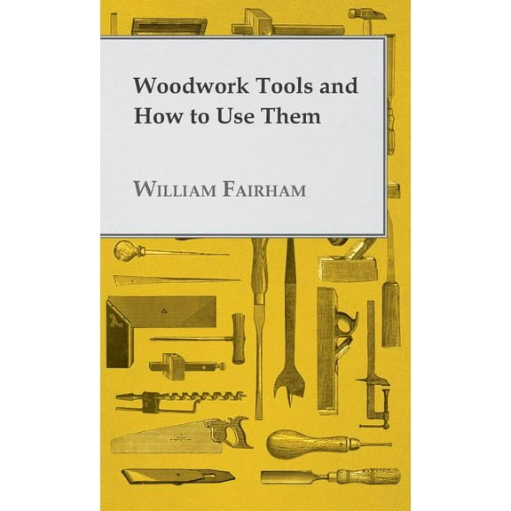 Woodwork Tools and How to Use Them (Hardcover)