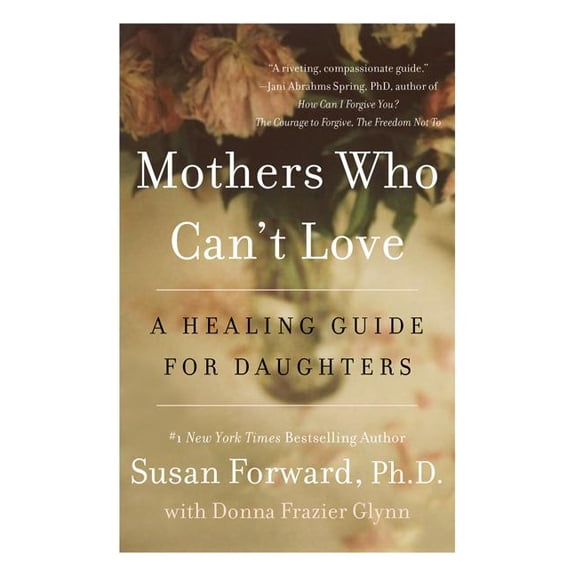 Mothers Who Can't Love: A Healing Guide for Daughters, (Paperback)