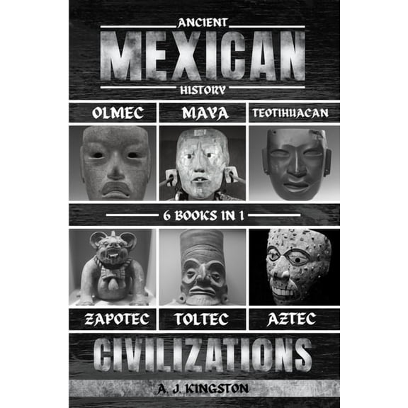 Ancient Mexican History: Olmec, Maya, Teotihuacan, Zapotec, Toltec, & Aztec Civilizations, (Paperback)