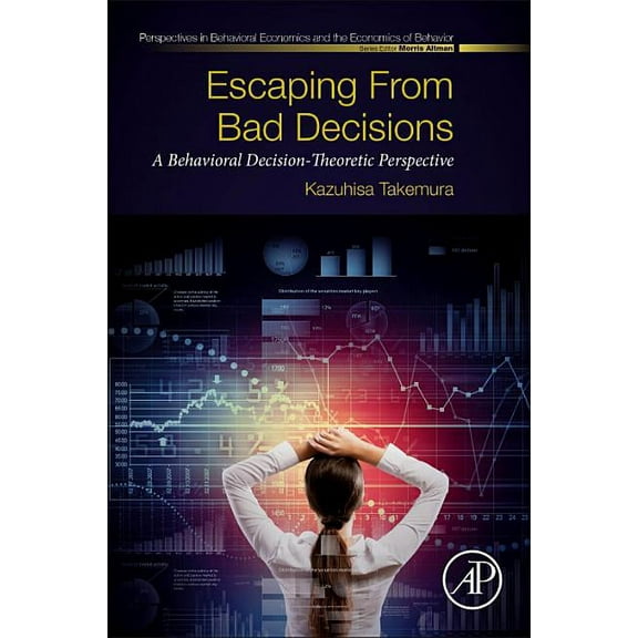 Perspectives in Behavioral Economics and Escaping from Bad Decisions: A Behavioral Decision-Theoretic Perspective, (Paperback)
