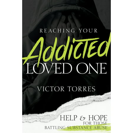 Reaching Your Addicted Loved One : Help and Hope for Those Battling Substance (Best Way To Help A Drug Addict)