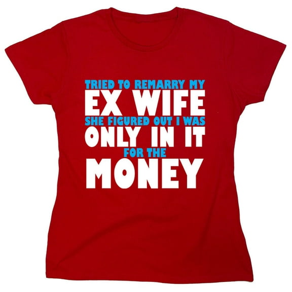 Try To Remarry My Ex Wife Sarcastic Humor Novelty Funny Women's Casual Tees